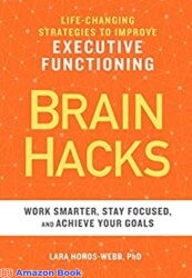BRAIN HACKS Life-Changing Strategies to Improve Executive Functioning