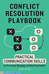 Conflict Resolution Playbook Practical Communication Skills for Preventing, Managing, and Resolving Conflict