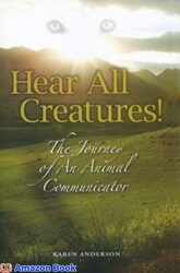 Hear All Creatures! The Journey of an Animal Communicator