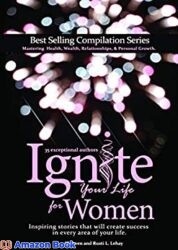 Ignite Your Life for Women Thirty-five inspiring stories that will create success in every area of your life