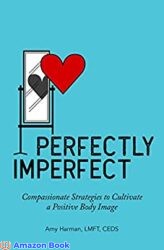 Perfectly Imperfect Compassionate Strategies to Cultivate a Positive Body Image