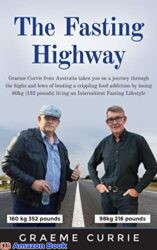 The Fasting Highway Graeme Currie takes you on a journey through the highs and lows of beating a crippling food addiction by losing 60kg (132 pounds)