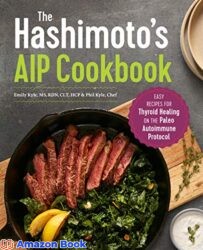The Hashimoto's AIP Cookbook Easy Recipes for Thyroid Healing on the Paleo Autoimmune Protocol