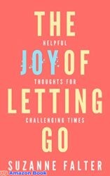 The Joy of Letting Go Helpful Thoughts for Challenging Times (The Joy Series Book 1)
