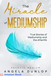 The Miracle of Mediumship True stories of Mediumship and the Afterlife