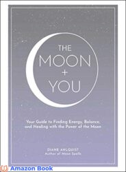 The Moon + You Your Guide to Finding Energy, Balance, and Healing with the Power of the Moon (Moon Magic)