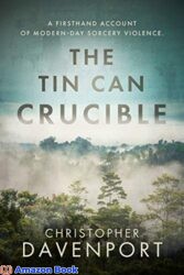 The Tin Can Crucible A firsthand account of modern-day sorcery violence