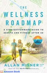 The Wellness Roadmap A Straightforward Guide to Health and Fitness After 40