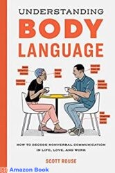 Understanding Body Language How to Decode Nonverbal Communication in Life, Love, and Work