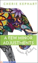 A Few Minor Adjustments A Memoir of Healing