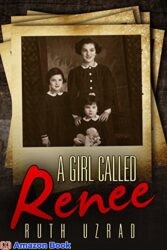 A Girl Called Renee The Incredible True Story of a WW2 Jewish Holocaust Survivor