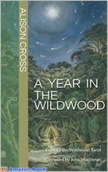 A Year In The Wildwood Explore the Wildwood Tarot Foreword by John Matthews