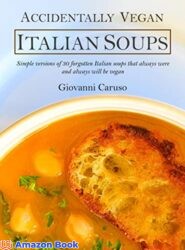 Accidentally Vegan Italian Soups Simple versions of 30 forgotten Italian soups that always were and always will be vegan
