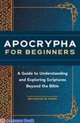 Apocrypha for Beginners A Guide to Understanding and Exploring Scriptures Beyond the Bible