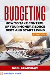 BUDGETING How To Take Control Of Your Money Reduce Debt And Start Living