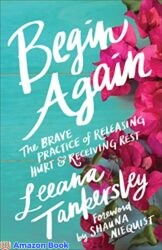 Begin Again The Brave Practice of Releasing Hurt and Receiving Rest