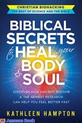 Biblical Secrets to Heal Your Body Soul Discover How Ancient Wisdom the Newest Research Can Help You Feel Better Fast (Christian Biohacking The