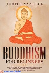 Buddhism for Beginners Plain and Simple Guide to Buddhist Philosophy Including Zen Teachings Tibetan Buddhism and Mindfulness Meditation