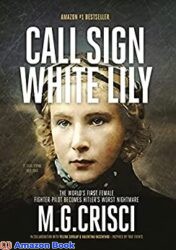 Call Sign White Lily World s First Female Fighter-Pilot Becomes Hitler s Worst Nightmare (Hidden Stories of World War II)