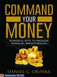 Command Your Money Powerful Keys to Provoke Financial Breakthrough (Financial Breakthrough Keys Book 2)