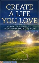 Create a Life You Love 10 Healthy Habits to Transform Your Life Now