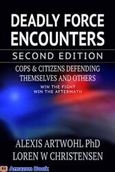 Deadly Force Encounters, Second Edition Cops and Citizens Defending Themselves and Others