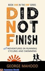 Did Not Finish Misadventures in Running Cycling and Swimming (DNF Series Book 1)