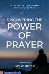 Discovering the Power of Prayer 12 Truths That Can Awaken the Church to Pray