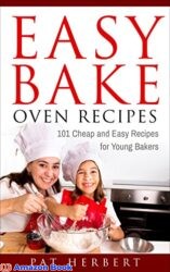 Easy Bake Oven Recipes 101 Cheap and Easy Recipes for Young Bakers (Recipes Cookbook Baking)