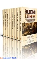 Founding Fathers A Captivating Guide to Benjamin Franklin, George Washington, John Adams, Thomas Jefferson, John Jay, James Madison, Alexander Hamilton, and James Monroe