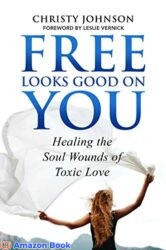 Free Looks Good on You Healing the Soul Wounds of Toxic Love