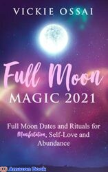 Full Moon Magic 2021 Full Moon Dates and Rituals for Manifestation Self-Love and Abundance