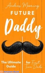 Future Daddy The Ultimate Guide For First Time Dads
