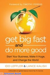 Get Big Fast and Do More Good Start Your Business Make It Huge and Change the World