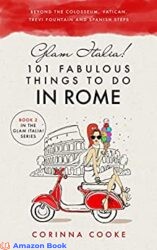 Glam Italia 101 Fabulous Things to Do in Rome Beyond the Colosseum the Vatican the Trevi Fountain and the Spanish Steps (Glam Italia How To Trav