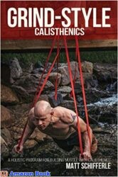 Grind Style Calisthenics A Holistic Program For Building Muscle and Strength With Calisthenics (The Train Smarter Series)