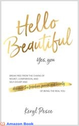 Hello Beautiful Break free from the chains of regret comparison and self-doubt and discover the freedom power and beauty of being the real you