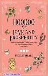 Hoodoo for Love and Prosperity Authentic Rootwork Conjure Magic Spells for Love Friendship Money and Success (Hoodoo for Life Book 2)