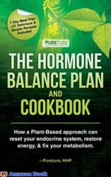 Hormone Balance Plan and Cookbook How a Plant-Based approach can reset your endocrine system restore energy and fix metabolism (Holistic Leaky Gut