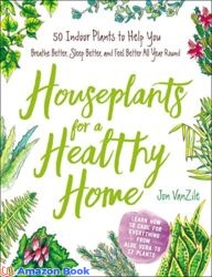 Houseplants for a Healthy Home 50 Indoor Plants to Help You Breathe Better Sleep Better and Feel Better All Year Round