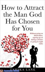 How to Attract the Man GOD Has Chosen for You Without going on blind dates signing up on dating websites or going to night clubs