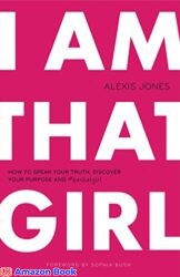 I Am That Girl How to Speak Your Truth Discover Your Purpose and bethatgirl