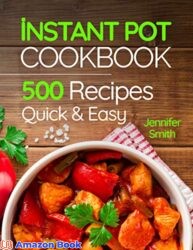 Instant Pot Pressure Cooker Cookbook 500 Everyday Recipes for Beginners and Advanced Users