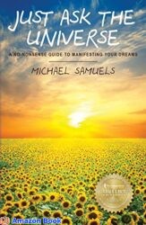 Just Ask the Universe A No-Nonsense Guide to Manifesting Your Dreams (Manifesting Your Dreams Collection Book 1)