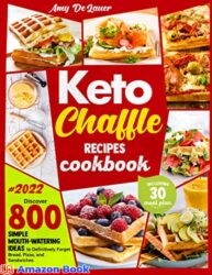 Keto Chaffle Recipes Cookbook Discover 800 Simple Mouth-Watering Ideas to Definitively Forget Bread Pizza and Sandwiches