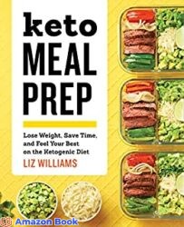 Keto Meal Prep Lose Weight Save Time and Feel Your Best on the Ketogenic Diet