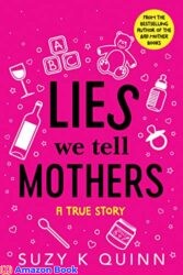 Lies We Tell Mothers A True Story
