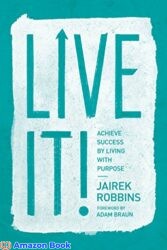 Live It Achieve Success by Living with Purpose