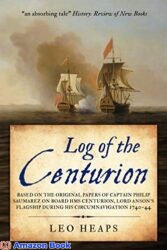 Log of the Centurion Based on the original papers of Captain Philip Saumarez on board HMS Centurion Lord Anson s flagship during his circumnavigatio