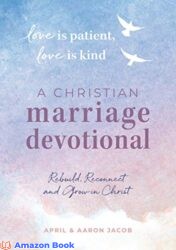 Love is Patient Love is Kind A Christian Marriage Devotional Rebuild Reconnect and Grow in Christ